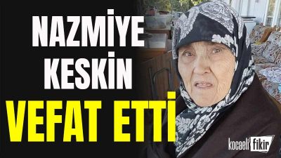 İzmit Bekirdere Mahallesi'nde ikamet eden Nazmiye Keskin hayatını kaybetti

