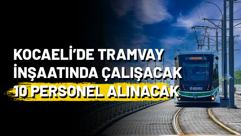 Kuruçeşme Tramvay Hattı Yapım İşi'ni yürüten firma 10 personel alacak