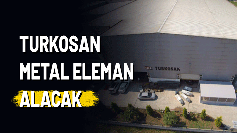Arslanbey Organize Sanayii Bölgesi'nde faaliyet gösteren Turkosan Metal eleman alacak
