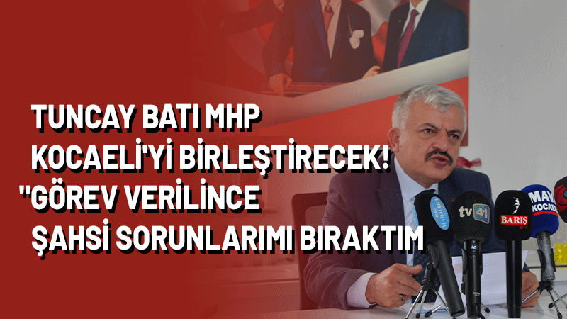 Geçtiğimiz hafta MHP Kocaeli İl Başkanlığına atanan Tuncay Batı partiden