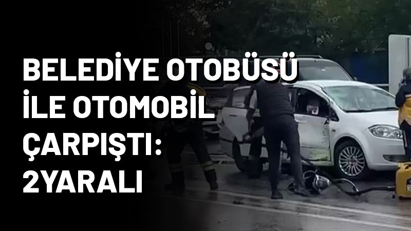Gebze ilçesinde belediye otobüsü ile otomobil çarpıştı. Otomobilde bulunan ve
