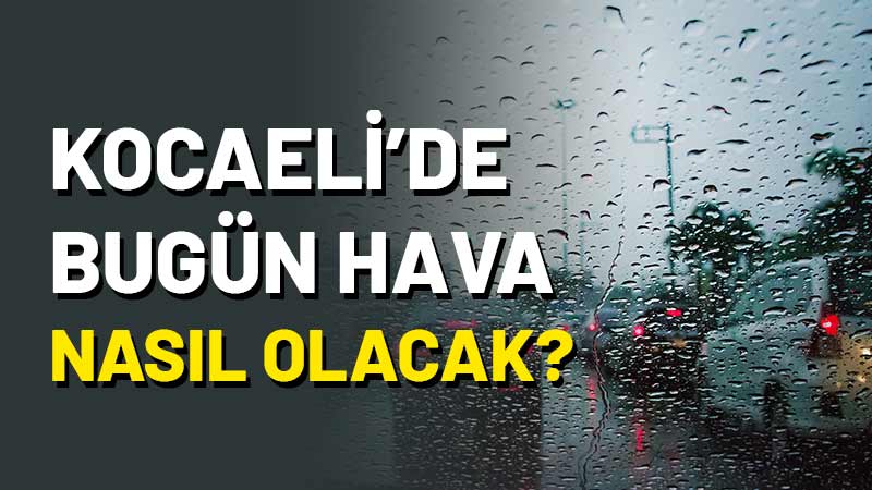 23 Kasım 2024 Cumartesi günü Kocaeli’de hava durumu nasıl olacak?