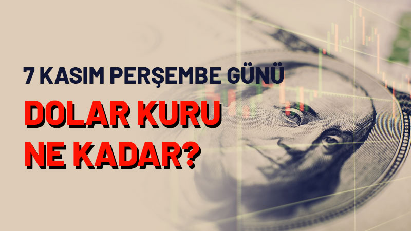 Güncel dolar kuru vatandaşlar tarafından merak ediliyor. 7 Kasım Perşembe