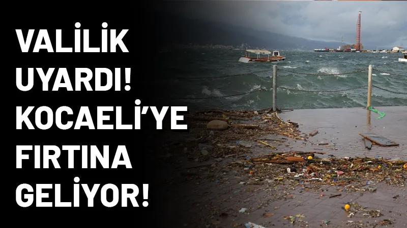 Kocaeli Valiliği denizlerde beklenen fırtınaya karşı vatandaşları uyardı 