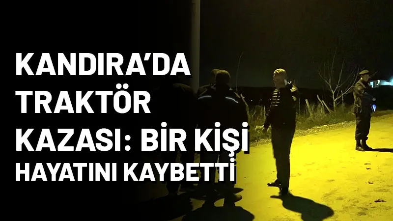 Kocaeli'nin Kandıra ilçesinde traktörün devrildiği kazada sürücü hayatını kaybederken, karısı