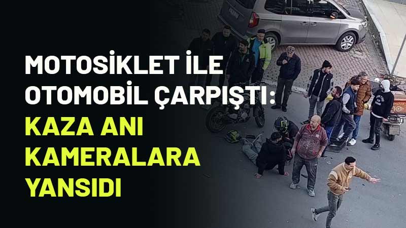 Kocaeli'nin Çayırova ilçesinde motosiklet ile otomobilin karıştığı kaza saniye saniye