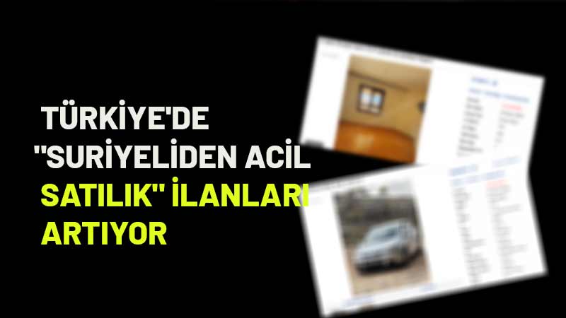 Suriye'deki iç savaşın seyrinin değişmesiyle birlikte, Türkiye'de "Suriyeliden satılık" ilanlarının