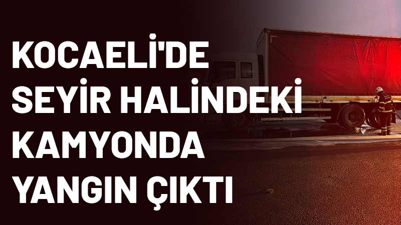 Kocaeli'de da seyir halindeki kumaş yüklü kamyonda yangın çıktı. Yangın