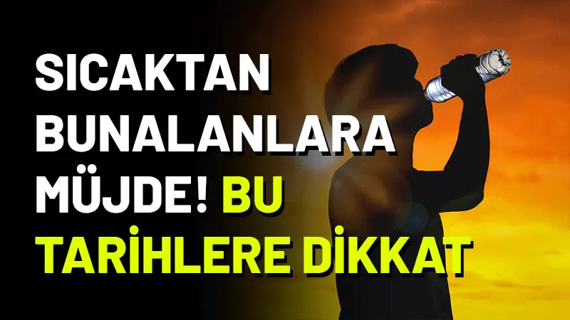 Kavurucu sıcaklarla mücadele edenlere beklenen güzel haber geldi. Meteoroloji Genel