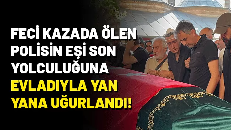 Adıyaman’a tayini çıkan polis memuru Bekir Tatlı’nın trafik kazasında hayatını
