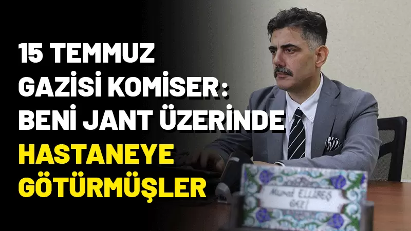 15 Temmuz 2016'daki darbe girişimi sırasında ağır yaralanan Başkomiser Murat