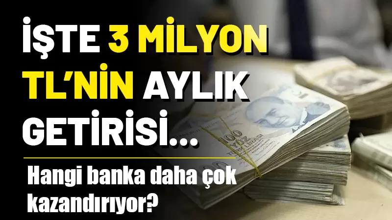 3 milyon TL'nin aylık getirisi ne kadar? Hangi banka en