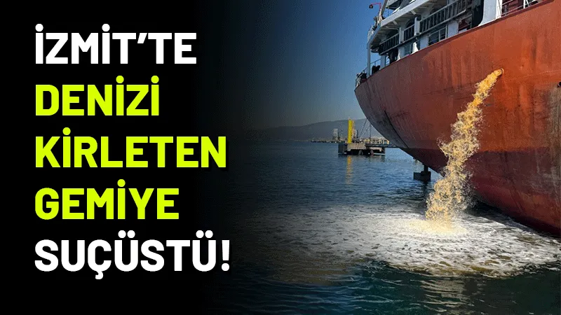 İzmit Körfezi’ni kirleten gemi ve kıyı tesislerine göz açtırılmıyor. Rutin