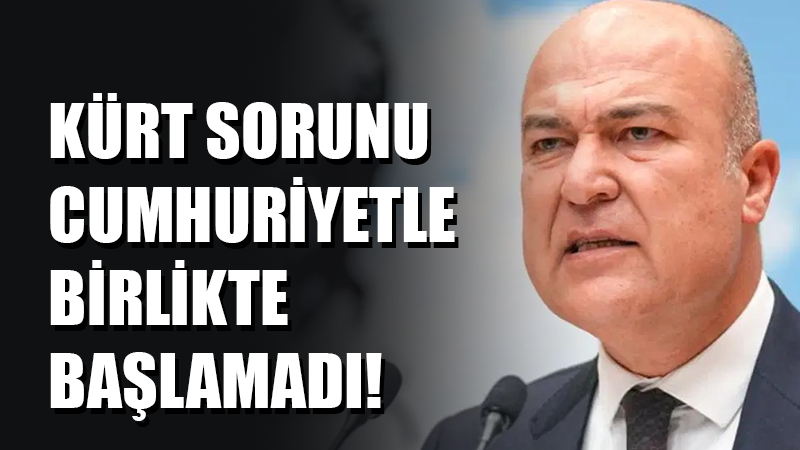 CHP Genel Başkan Yardımcısı Murat Bakan, "Kürt sorunu hep cumhuriyetle