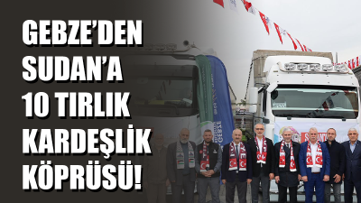 Gebze - (5 Aralık 2025) – Gebze'den Sudan'a uzanan "Kardeş