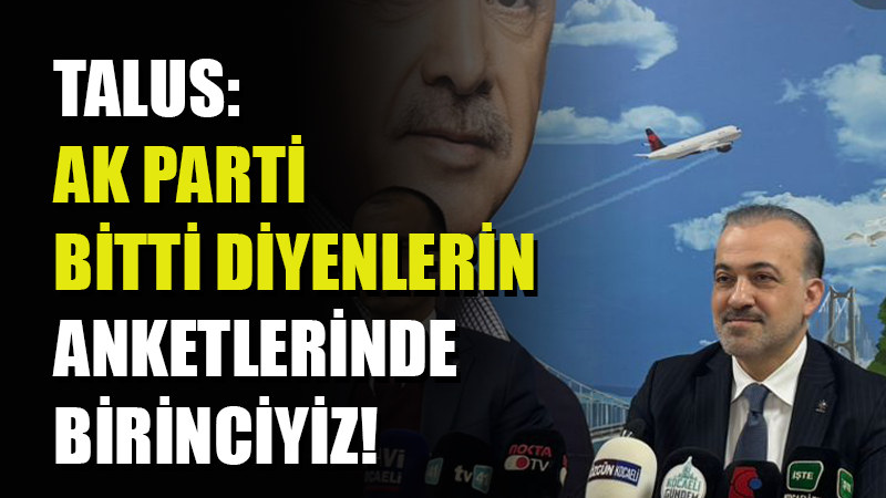 AK Parti Kocaeli İl Başkanı Şahin Talus, “AK Parti bitti